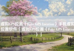 虚拟GPS位置（Fake GPS Location）手机虚拟位置软件「虚拟GPS位置（Fake GPS Location）」