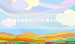 手机搜不到热点（手机搜不到热点了）