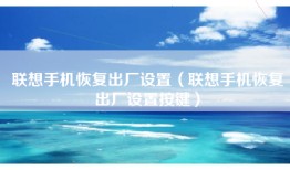 联想手机恢复出厂设置（联想手机恢复出厂设置按键）