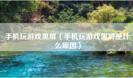手机玩游戏黑屏（手机玩游戏黑屏是什么原因）