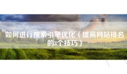 如何进行搜索引擎优化（提高网站排名的8个技巧）