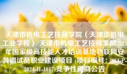 天津市机电工艺技师学院（天津市机电工业学校） 天津市机电工艺技师学院2023年国家级高技能人才培训基地物联网安装调试员职业建设项目 (项目编号：SCGP-2024-H-1017)竞争性磋商公告