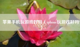 苹果手机玩游戏好吗（iphone玩游戏好吗）