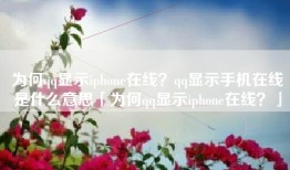 为何qq显示iphone在线？qq显示手机在线是什么意思「为何qq显示iphone在线？」