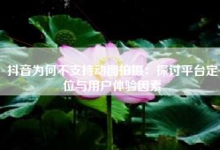 抖音为何不支持动图拍摄：探讨平台定位与用户体验因素