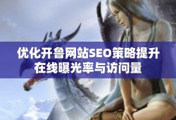 优化开鲁网站SEO策略提升在线曝光率与访问量