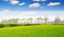 汽车蓝牙怎么连接手机（汽车蓝牙怎么连接手机播放音乐）