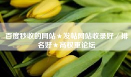 百度秒收的网站★发帖网站收录好／排名好★高权重论坛
