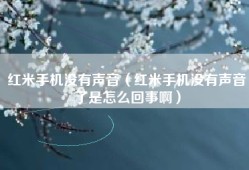 红米手机没有声音（红米手机没有声音了是怎么回事啊）
