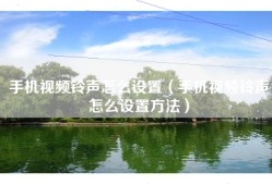 手机视频铃声怎么设置（手机视频铃声怎么设置方法）
