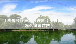 手机视频铃声怎么设置（手机视频铃声怎么设置方法）