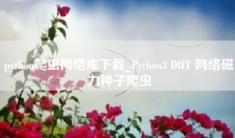 python爬虫网络库下载_Python3 DHT 网络磁力种子爬虫