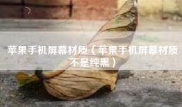 苹果手机屏幕材质（苹果手机屏幕材质不是纯黑）