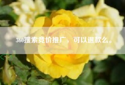 360搜索竞价推广，可以退款么。