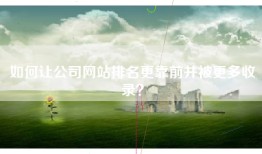 如何让公司网站排名更靠前并被更多收录？
