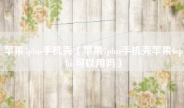 苹果7plus手机壳（苹果7plus手机壳苹果6splus可以用吗）