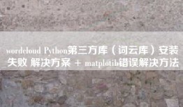 wordcloud Python第三方库（词云库）安装失败 解决方案 + matplotib错误解决方法