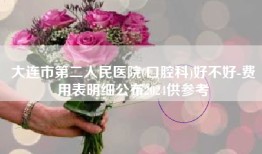 大连市第二人民医院(口腔科)好不好-费用表明细公布2024供参考