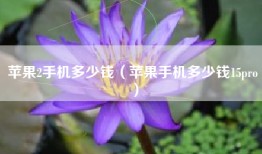 苹果2手机多少钱（苹果手机多少钱15pro）