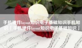 手机硬件layout知识电子基础知识手机知识「手机硬件layout知识电子基础知识」