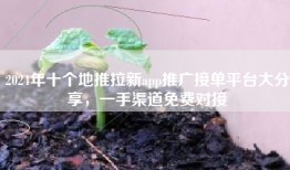 2024年十个地推拉新app推广接单平台大分享，一手渠道免费对接