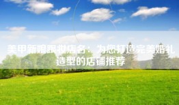 美甲新娘跟妆店名：为您打造完美婚礼造型的店铺推荐