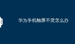 华为手机触屏不灵怎么办华为手机屏幕失灵怎么办「华为手机触屏不灵怎么办」