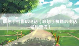 联想手机售后电话（联想手机售后电话号码查询）