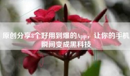原创分享8个好用到爆的App，让你的手机瞬间变成黑科技