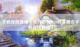 手机在线直播（东方卫视2020跨年晚会手机在线直播）