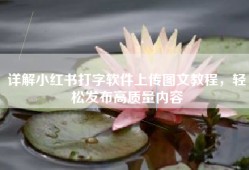 详解小红书打字软件上传图文教程，轻松发布高质量内容