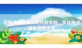 荣耀终端申请充电控制专利，优化电子设备充电速度