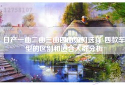日产一曲二曲三曲四曲如何选择-四款车型的区别和适合人群分析