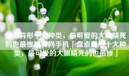 盘点异形十大种类，最可爱的大眼睛死的也最惨搜狐网手机「盘点异形十大种类，最可爱的大眼睛死的也最惨」
