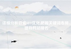 详细分析百度SEO优化,把握关键词布局，提升网站排名