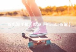 拆酷派手机（酷派手机cool20拆解）