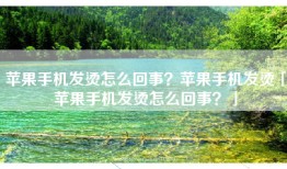 苹果手机发烫怎么回事？苹果手机发烫「苹果手机发烫怎么回事？」