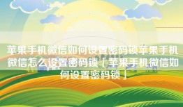 苹果手机微信如何设置密码锁苹果手机微信怎么设置密码锁「苹果手机微信如何设置密码锁」