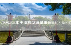 小米2024年主流机型销量跟踪2024／12／07