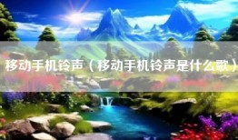 移动手机铃声（移动手机铃声是什么歌）