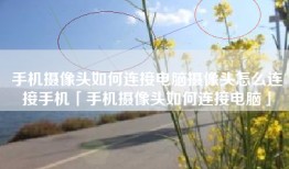 手机摄像头如何连接电脑摄像头怎么连接手机「手机摄像头如何连接电脑」