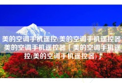 美的空调手机遥控(美的空调手机遥控器)美的空调手机遥控器「美的空调手机遥控(美的空调手机遥控器)」