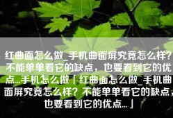 红曲面怎么做_手机曲面屏究竟怎么样？不能单单看它的缺点，也要看到它的优点...手机怎么做「红曲面怎么做_手机曲面屏究竟怎么样？不能单单看它的缺点，也要看到它的优点...」