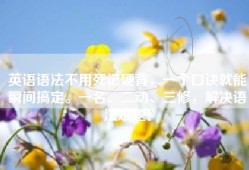 英语语法不用死记硬背，一个口诀就能瞬间搞定。一名、二动、三修，解决语法难题！
