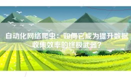 自动化网络爬虫：如何它成为提升数据收集效率的终极武器？