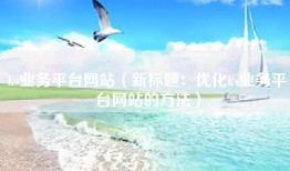 ks业务平台网站（新标题：优化ks业务平台网站的方法）