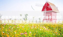 仙源乡便民服务手册2024年更新手机通讯录恢复「仙源乡便民服务手册2024年更新」