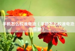 手机怎么校准电池（手机怎么校准电池容量）