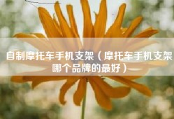 自制摩托车手机支架（摩托车手机支架哪个品牌的最好）