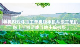 手机游戏斗地主单机版手机斗地主单机版「手机游戏斗地主单机版」